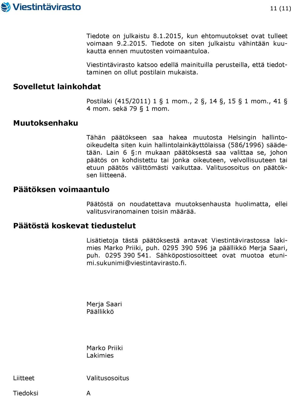 Viestintävirasto katsoo edellä mainituilla perusteilla, että tiedottaminen on ollut postilain mukaista. Postilaki (415/2011) 1 1 mom., 2, 14, 15 1 mom., 41 4 mom. sekä 79 1 mom.