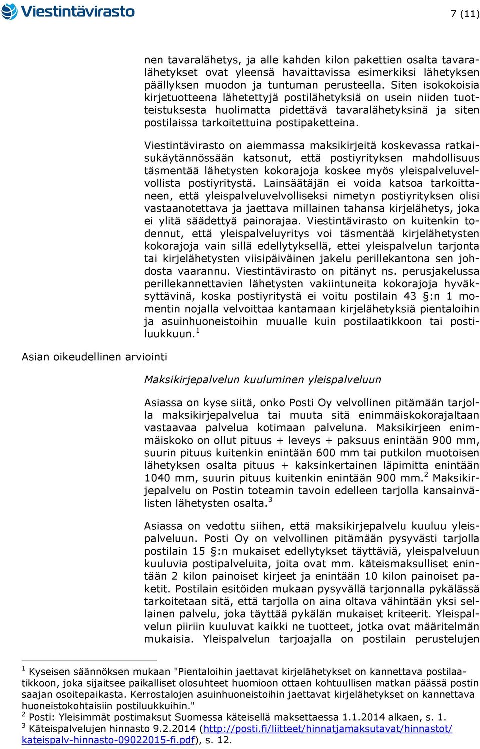 Viestintävirasto on aiemmassa maksikirjeitä koskevassa ratkaisukäytännössään katsonut, että postiyrityksen mahdollisuus täsmentää lähetysten kokorajoja koskee myös yleispalveluvelvollista