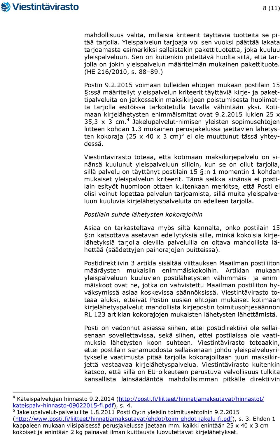 Sen on kuitenkin pidettävä huolta siitä, että tarjolla on jokin yleispalvelun määritelmän mukainen pakettituote. (HE 21