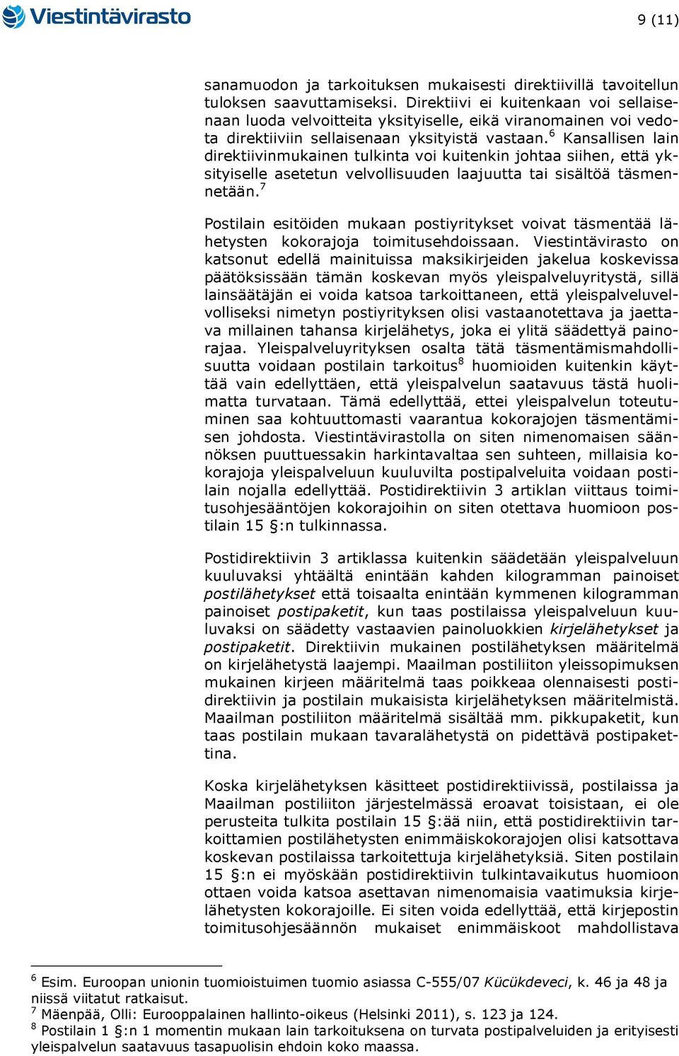 6 Kansallisen lain direktiivinmukainen tulkinta voi kuitenkin johtaa siihen, että yksityiselle asetetun velvollisuuden laajuutta tai sisältöä täsmennetään.