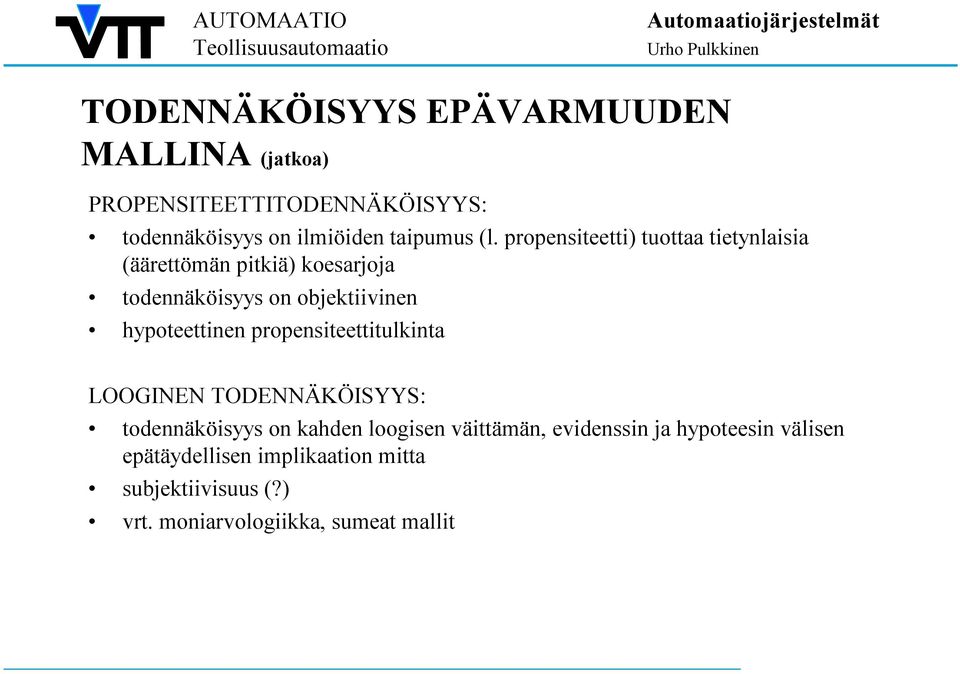 hypoteettinen propensiteettitulkinta LOOGINEN TODENNÄKÖISYYS: todennäköisyys on kahden loogisen väittämän,