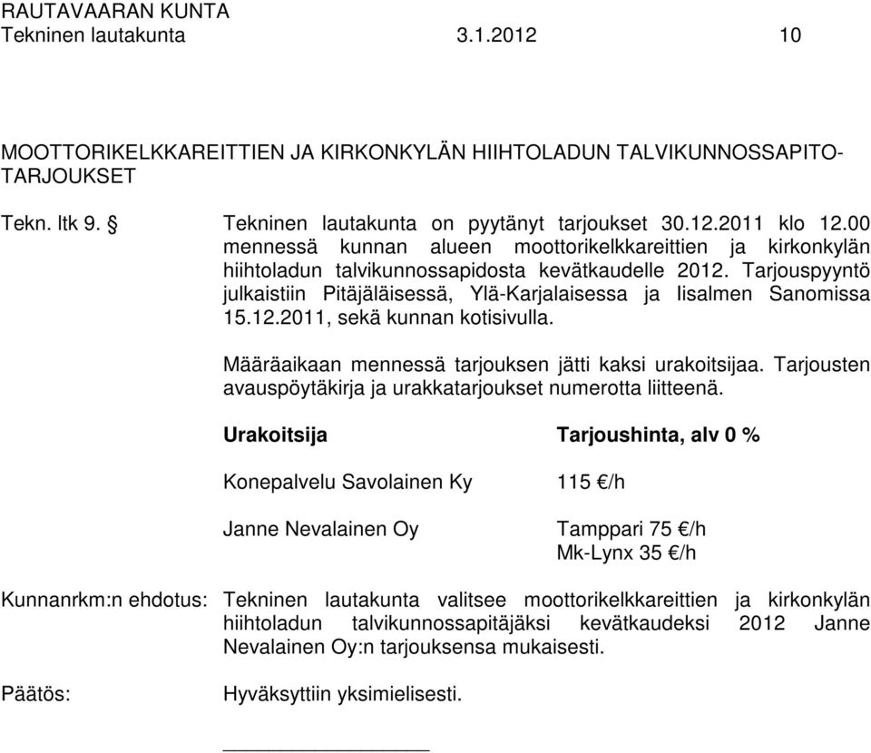 Tarjouspyyntö julkaistiin Pitäjäläisessä, Ylä-Karjalaisessa ja Iisalmen Sanomissa 15.12.2011, sekä kunnan kotisivulla. Määräaikaan mennessä tarjouksen jätti kaksi urakoitsijaa.
