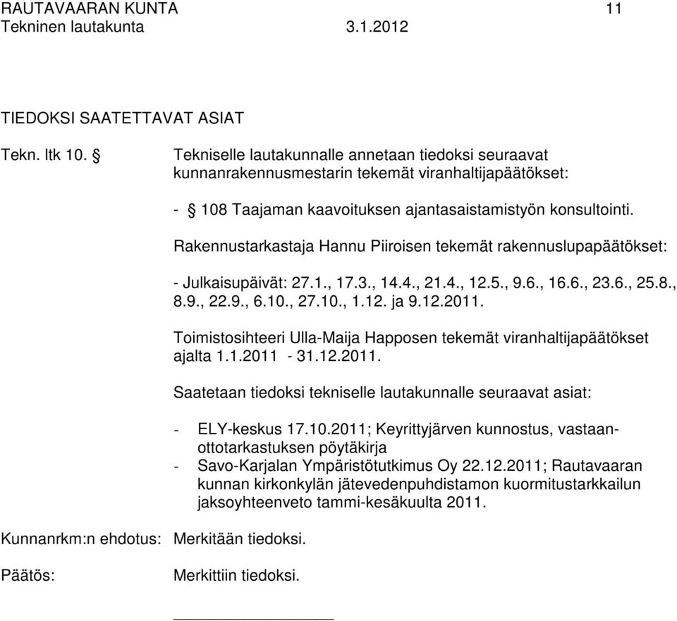 - 108 Taajaman kaavoituksen ajantasaistamistyön konsultointi. Rakennustarkastaja Hannu Piiroisen tekemät rakennuslupapäätökset: - Julkaisupäivät: 27.1., 17.3., 14.4., 21.4., 12.5., 9.6., 16.6., 23.6., 25.