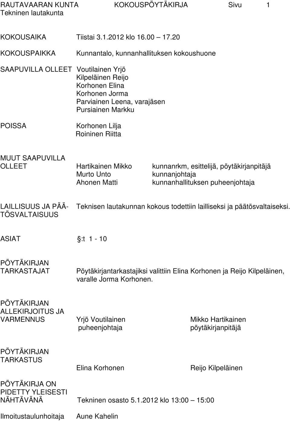 Korhonen Lilja Roininen Riitta MUUT SAAPUVILLA OLLEET Hartikainen Mikko kunnanrkm, esittelijä, pöytäkirjanpitäjä Murto Unto kunnanjohtaja Ahonen Matti kunnanhallituksen puheenjohtaja LAILLISUUS JA