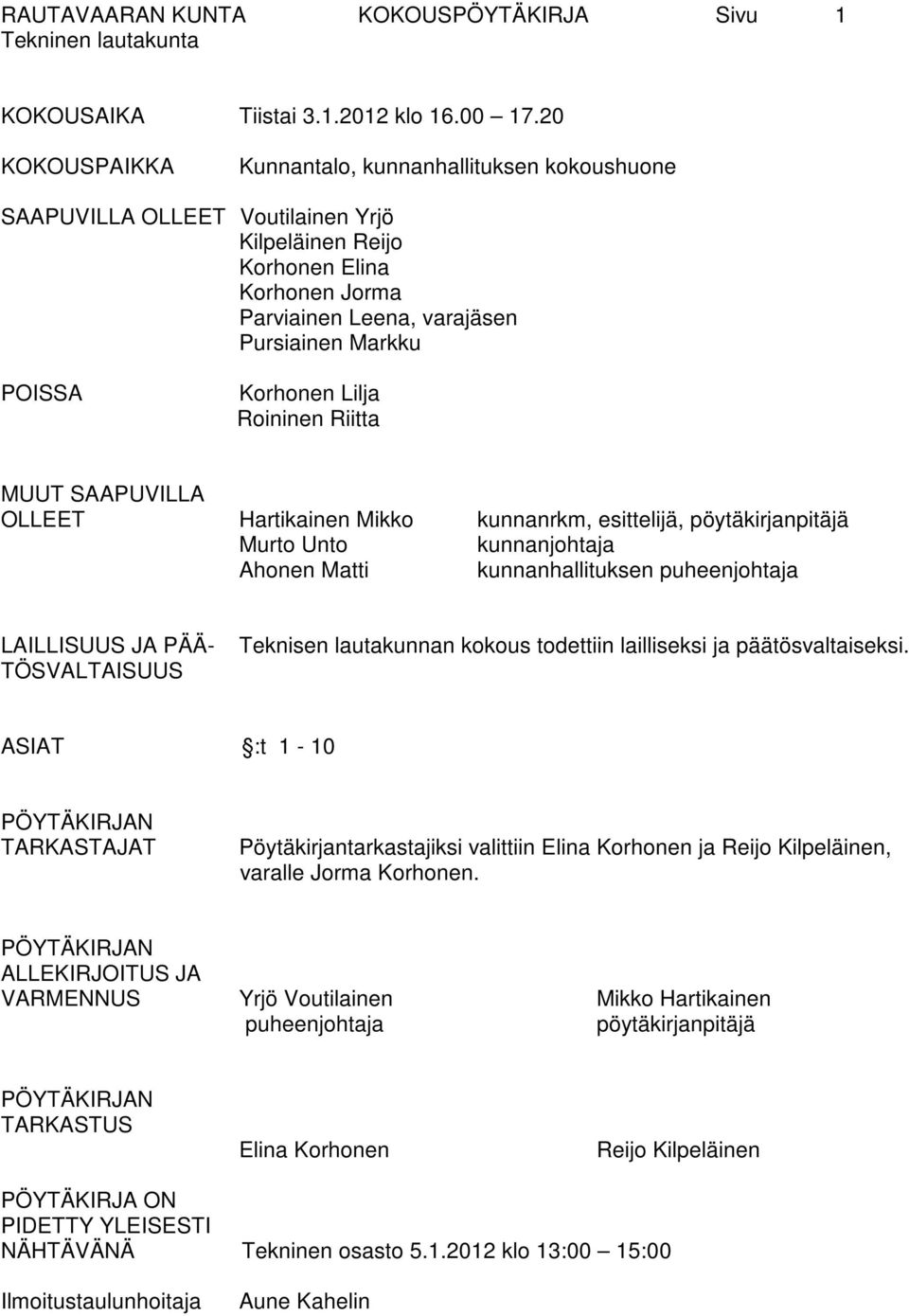 Korhonen Lilja Roininen Riitta MUUT SAAPUVILLA OLLEET Hartikainen Mikko kunnanrkm, esittelijä, pöytäkirjanpitäjä Murto Unto kunnanjohtaja Ahonen Matti kunnanhallituksen puheenjohtaja LAILLISUUS JA