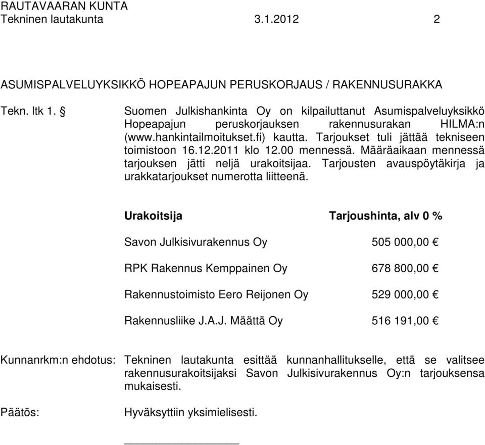 12.2011 klo 12.00 mennessä. Määräaikaan mennessä tarjouksen jätti neljä urakoitsijaa. Tarjousten avauspöytäkirja ja urakkatarjoukset numerotta liitteenä.