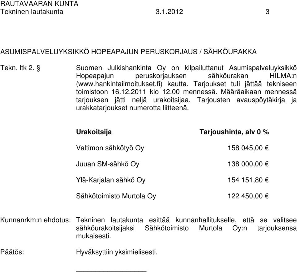 Tarjoukset tuli jättää tekniseen toimistoon 16.12.2011 klo 12.00 mennessä. Määräaikaan mennessä tarjouksen jätti neljä urakoitsijaa.