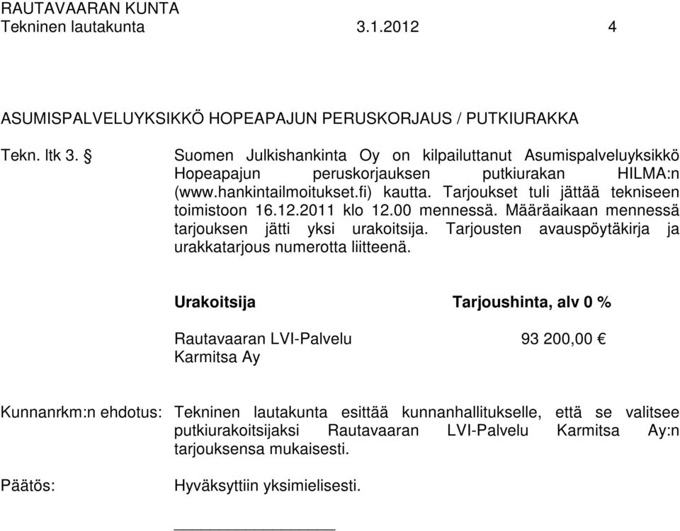 Tarjoukset tuli jättää tekniseen toimistoon 16.12.2011 klo 12.00 mennessä. Määräaikaan mennessä tarjouksen jätti yksi urakoitsija.