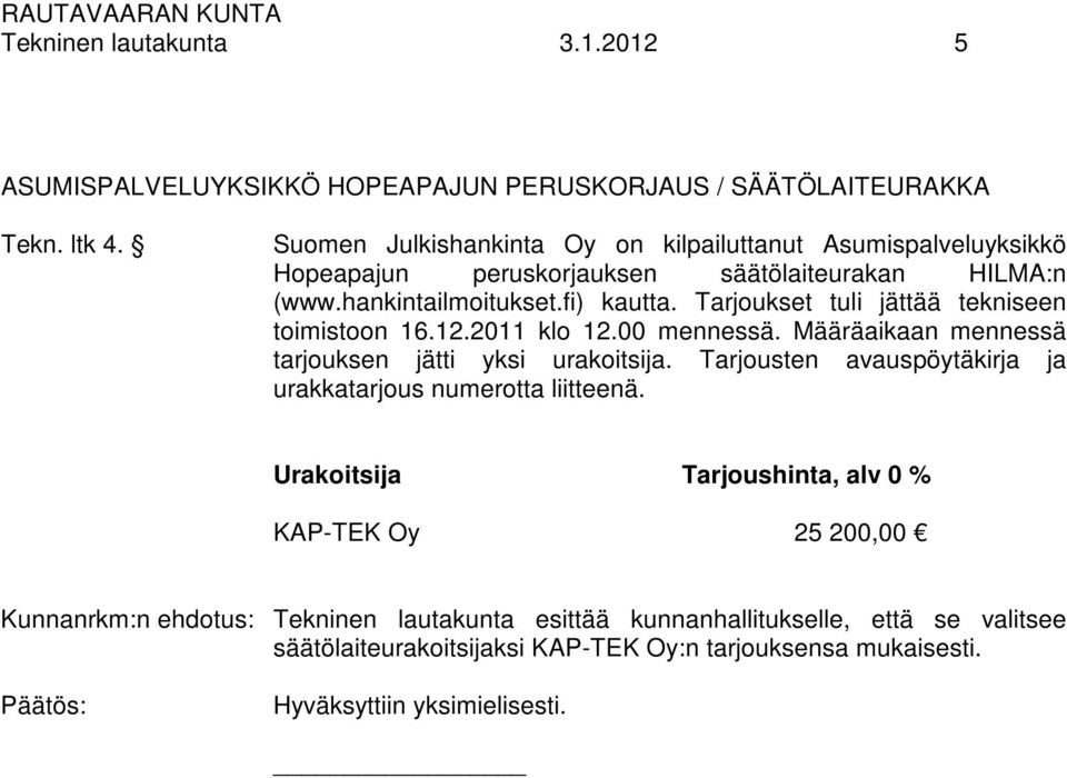 Tarjoukset tuli jättää tekniseen toimistoon 16.12.2011 klo 12.00 mennessä. Määräaikaan mennessä tarjouksen jätti yksi urakoitsija.