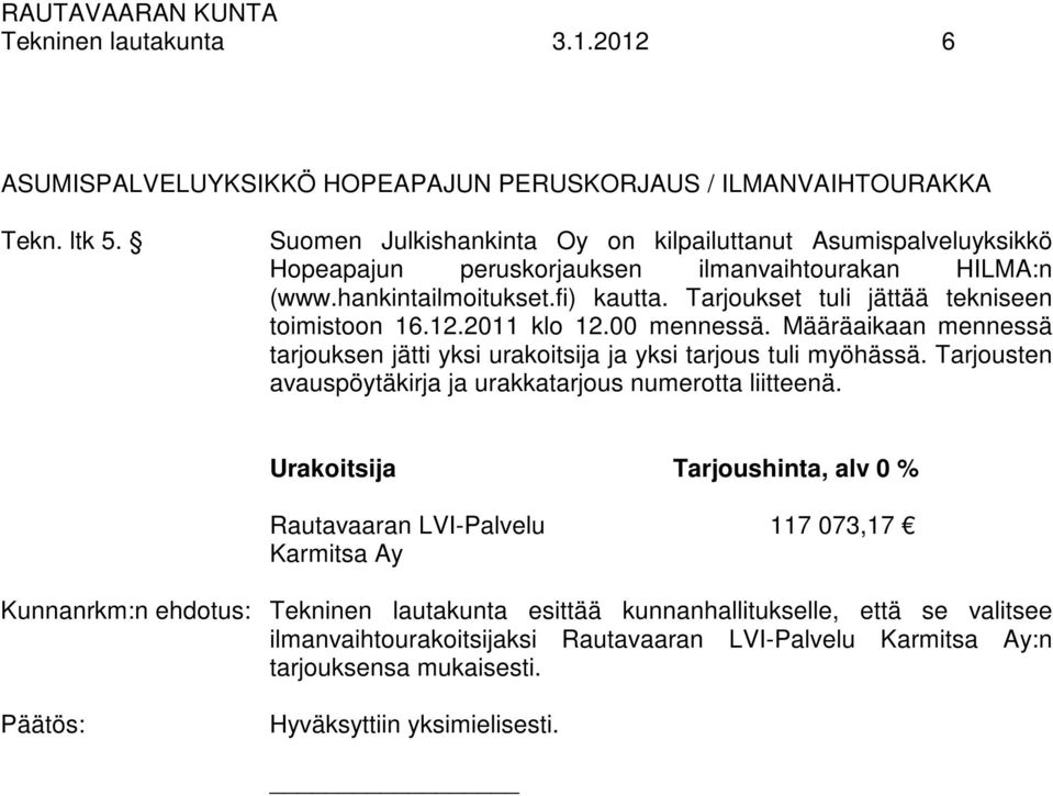 Tarjoukset tuli jättää tekniseen toimistoon 16.12.2011 klo 12.00 mennessä. Määräaikaan mennessä tarjouksen jätti yksi urakoitsija ja yksi tarjous tuli myöhässä.