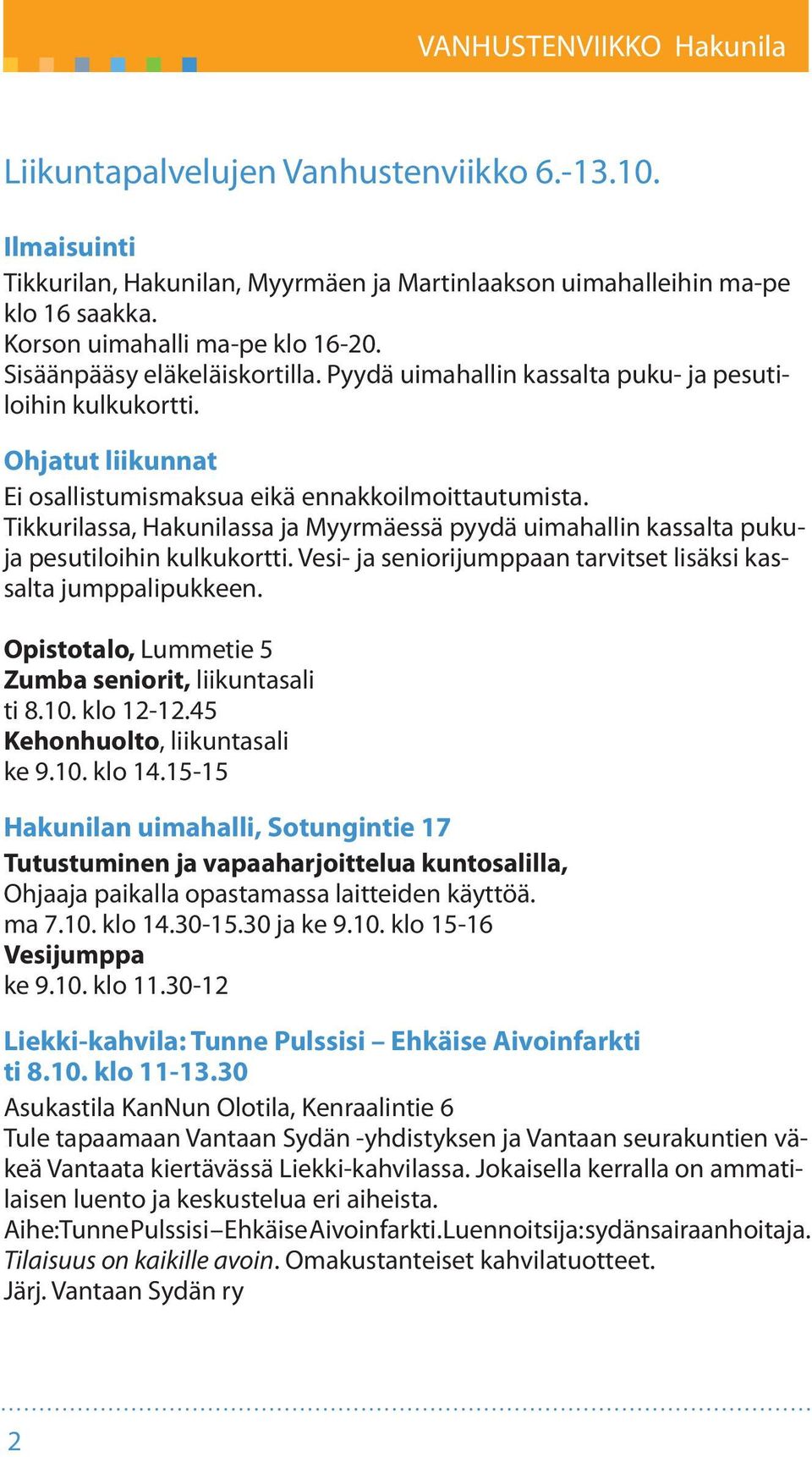 Tikkurilassa, Hakunilassa ja Myyrmäessä pyydä uimahallin kassalta pukuja pesutiloihin kulkukortti. Vesi- ja seniorijumppaan tarvitset lisäksi kassalta jumppalipukkeen.