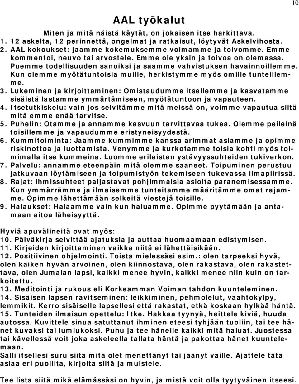 Puemme todellisuuden sanoiksi ja saamme vahvistuksen havainnoillemme. Kun olemme myötätuntoisia muille, herkistymme myös omille tunteillemme. 3.