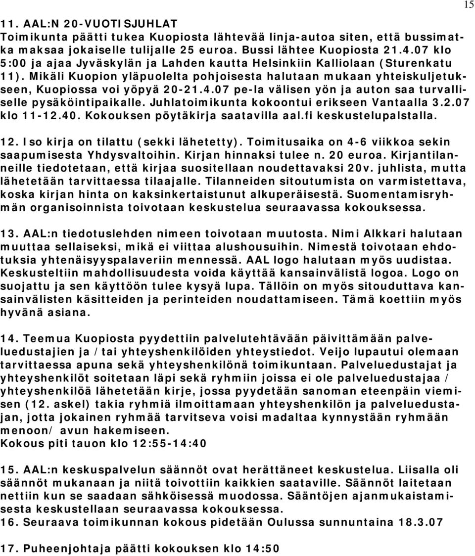 07 pe-la välisen yön ja auton saa turvalliselle pysäköintipaikalle. Juhlatoimikunta kokoontui erikseen Vantaalla 3.2.07 klo 11-12.40. Kokouksen pöytäkirja saatavilla aal.fi keskustelupalstalla. 12.