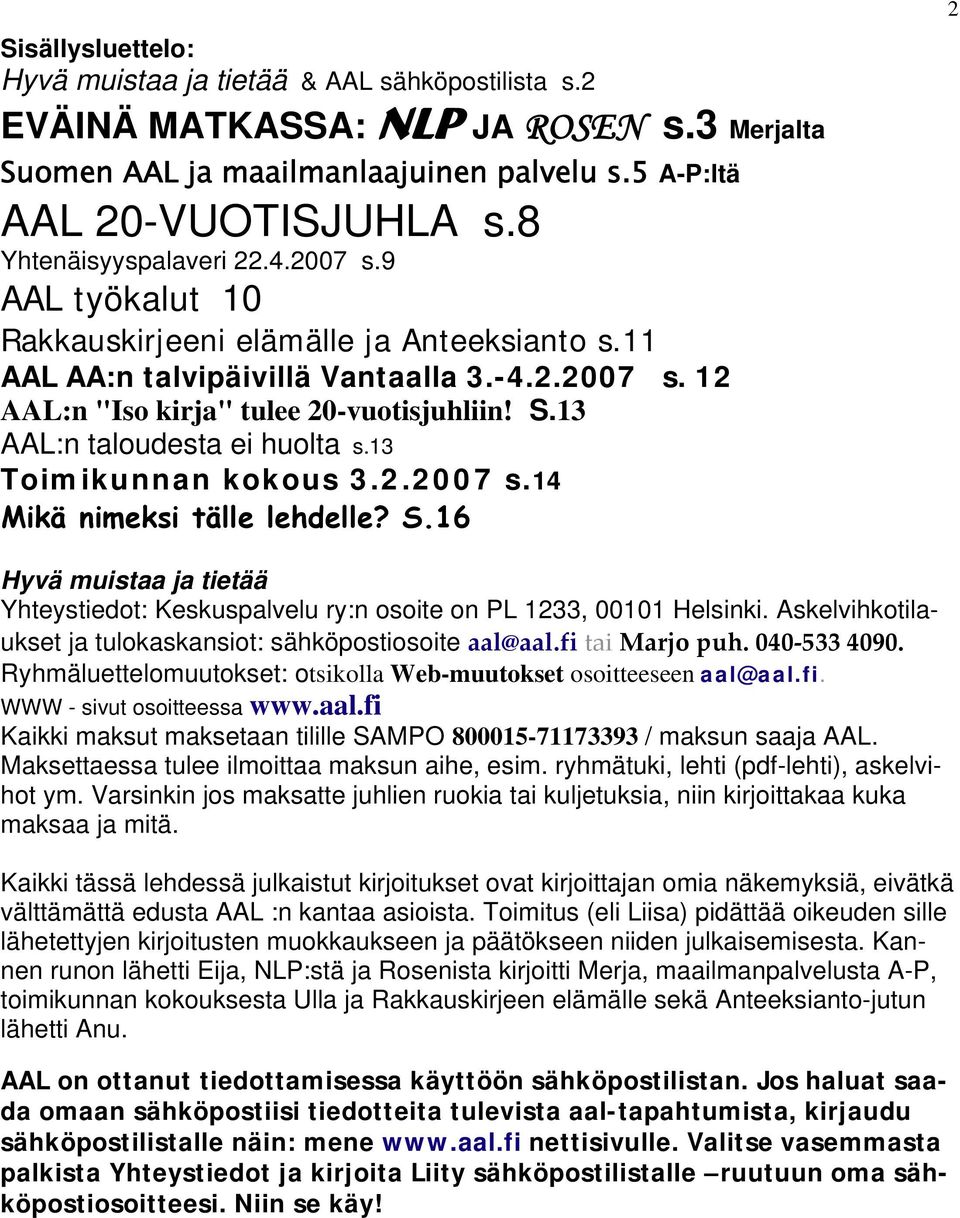 13 AAL:n taloudesta ei huolta s.13 Toimikunnan kokous 3.2.2007 s.14 Mikä nimeksi tälle lehdelle? S.16 Hyvä muistaa ja tietää Yhteystiedot: Keskuspalvelu ry:n osoite on PL 1233, 00101 Helsinki.