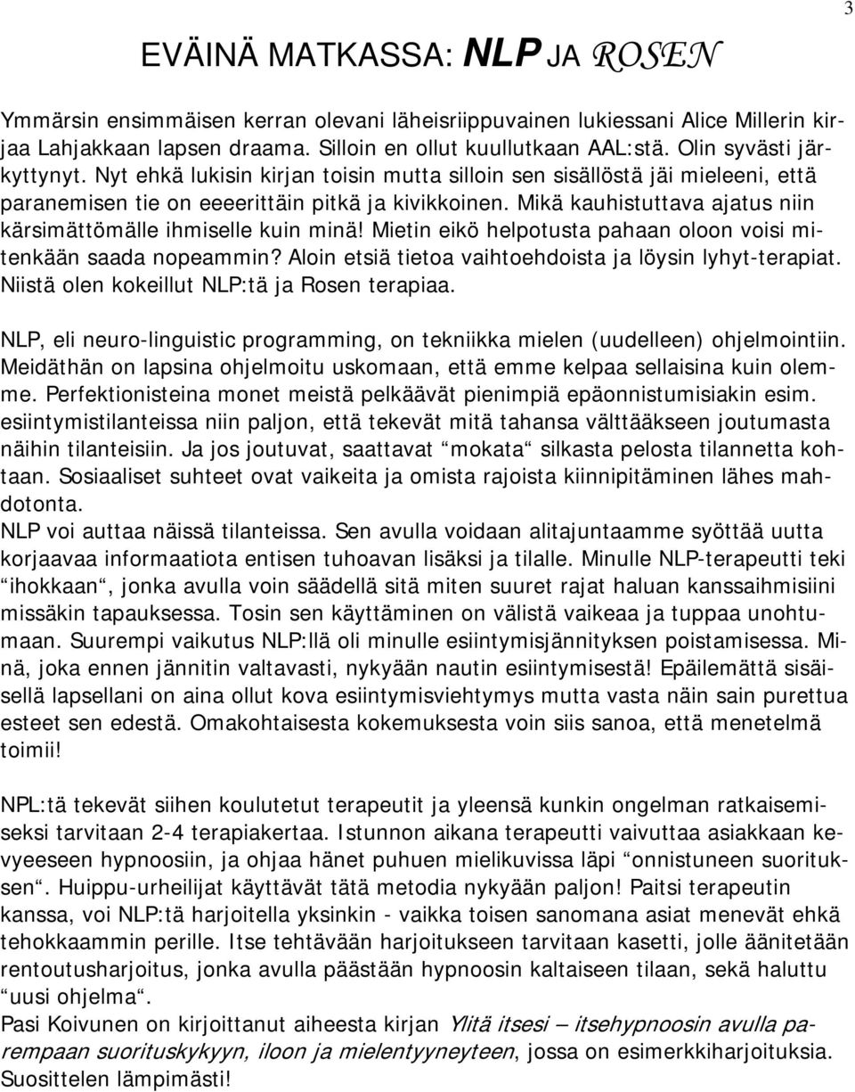 Mikä kauhistuttava ajatus niin kärsimättömälle ihmiselle kuin minä! Mietin eikö helpotusta pahaan oloon voisi mitenkään saada nopeammin? Aloin etsiä tietoa vaihtoehdoista ja löysin lyhyt-terapiat.