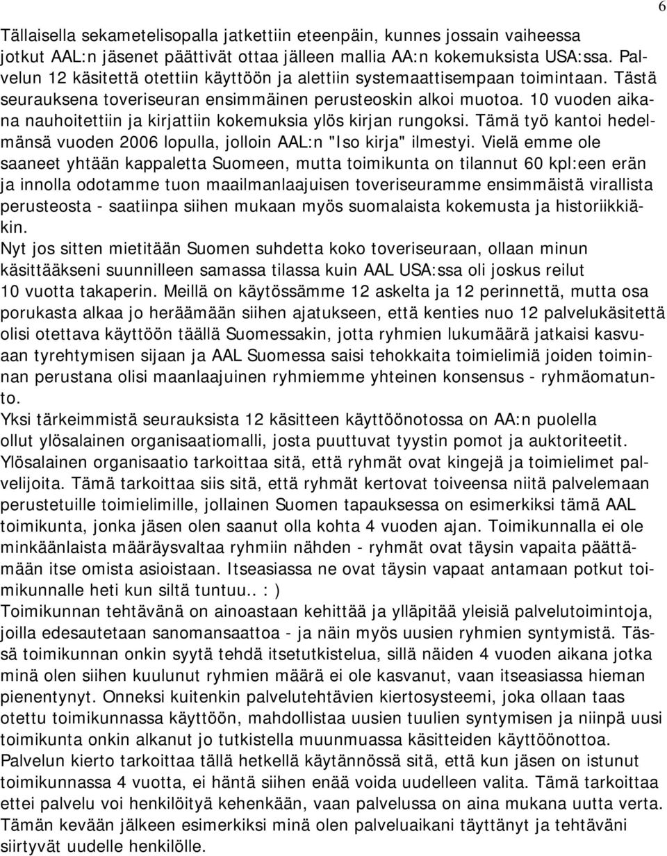 10 vuoden aikana nauhoitettiin ja kirjattiin kokemuksia ylös kirjan rungoksi. Tämä työ kantoi hedelmänsä vuoden 2006 lopulla, jolloin AAL:n "Iso kirja" ilmestyi.