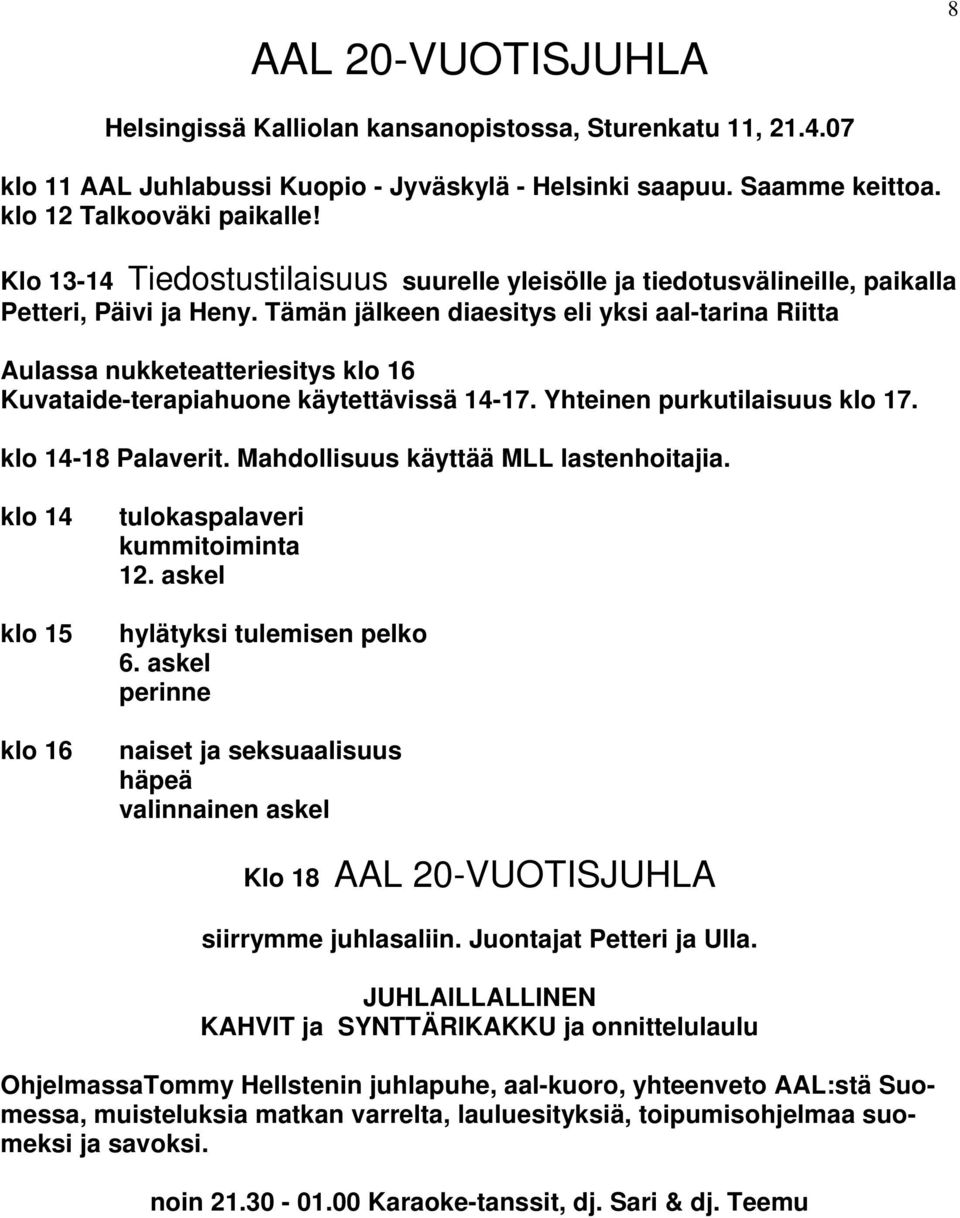 Tämän jälkeen diaesitys eli yksi aal-tarina Riitta Aulassa nukketeatteriesitys klo 16 Kuvataide-terapiahuone käytettävissä 14-17. Yhteinen purkutilaisuus klo 17. klo 14-18 Palaverit.