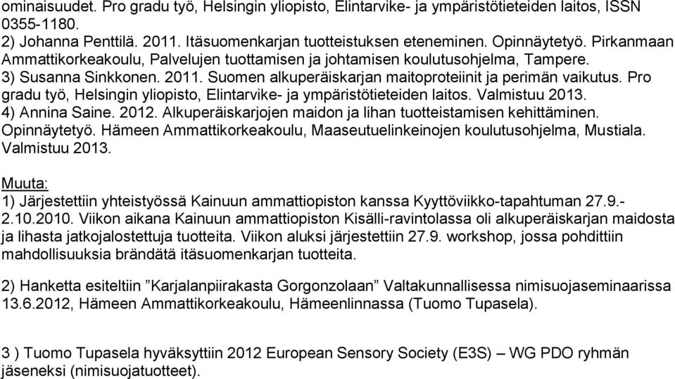 Pro gradu työ, Helsingin yliopisto, Elintarvike- ja ympäristötieteiden laitos. Valmistuu 2013. 4) Annina Saine. 2012. Alkuperäiskarjojen maidon ja lihan tuotteistamisen kehittäminen. Opinnäytetyö.