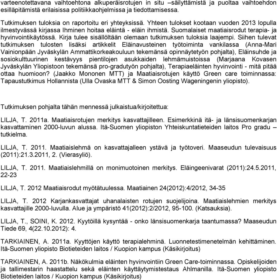 Suomalaiset maatiaisrodut terapia- ja hyvinvointikäytössä. Kirja tulee sisällöltään olemaan tutkimuksen tuloksia laajempi.