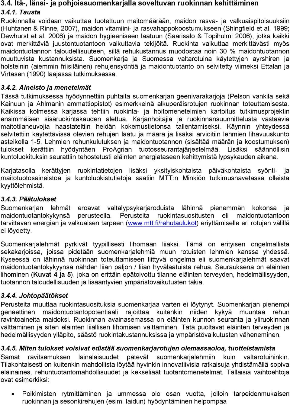 1999; Dewhurst et al. 2006) ja maidon hygieeniseen laatuun (Saarisalo & Topihulmi 2006), jotka kaikki ovat merkittäviä juustontuotantoon vaikuttavia tekijöitä.