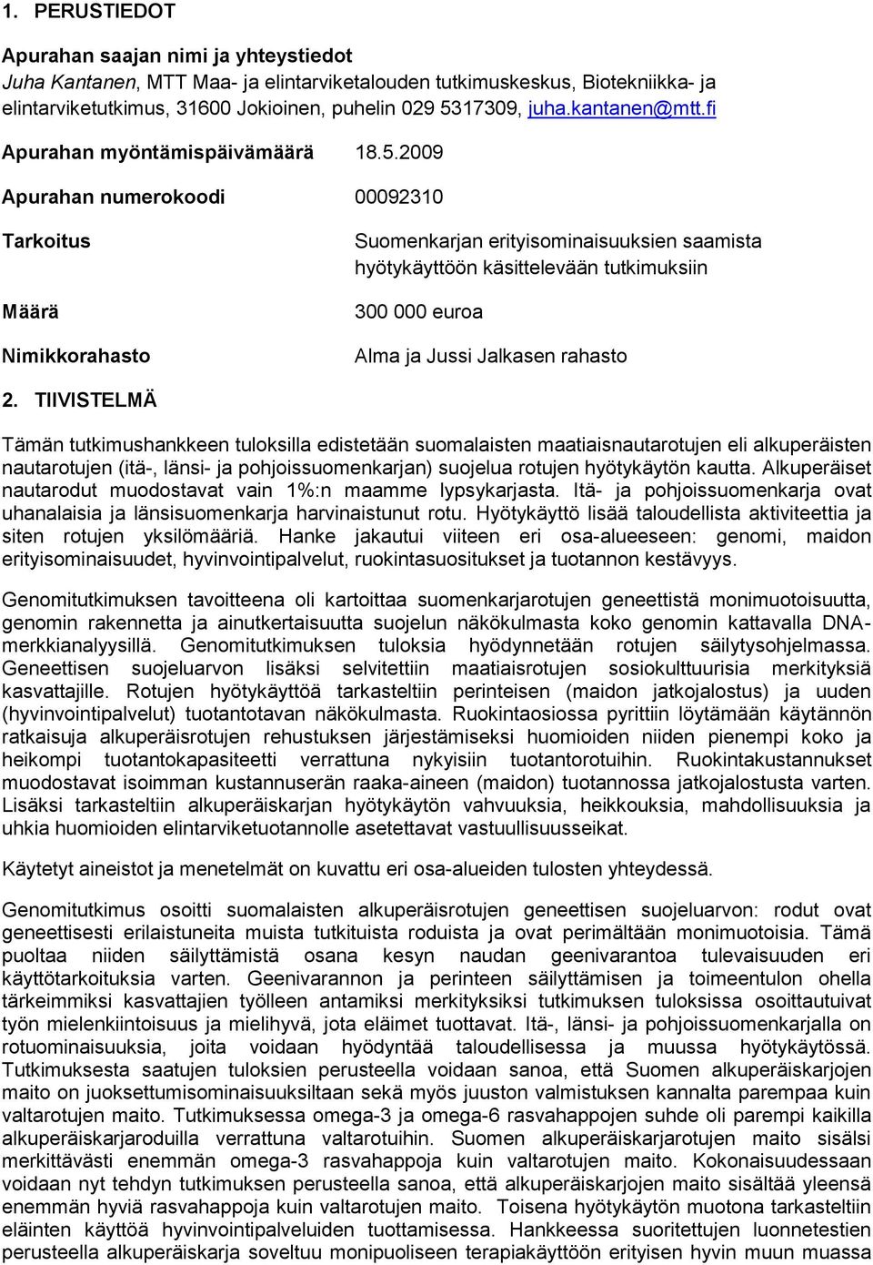 2009 Apurahan numerokoodi 00092310 Tarkoitus Määrä Nimikkorahasto Suomenkarjan erityisominaisuuksien saamista hyötykäyttöön käsittelevään tutkimuksiin 300 000 euroa Alma ja Jussi Jalkasen rahasto 2.