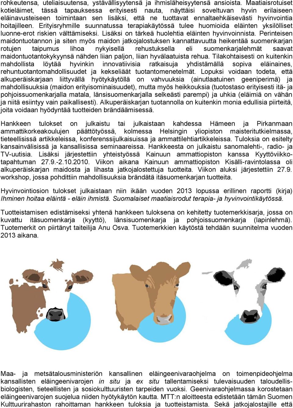 hoitajilleen. Erityisryhmille suunnatussa terapiakäytössä tulee huomioida eläinten yksilölliset luonne-erot riskien välttämiseksi. Lisäksi on tärkeä huolehtia eläinten hyvinvoinnista.
