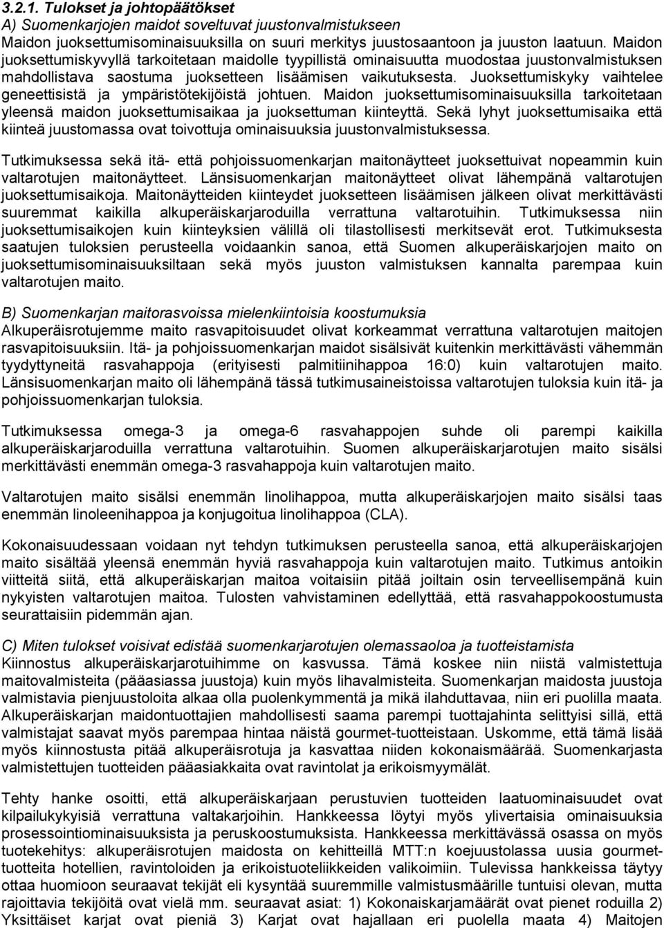 Juoksettumiskyky vaihtelee geneettisistä ja ympäristötekijöistä johtuen. Maidon juoksettumisominaisuuksilla tarkoitetaan yleensä maidon juoksettumisaikaa ja juoksettuman kiinteyttä.