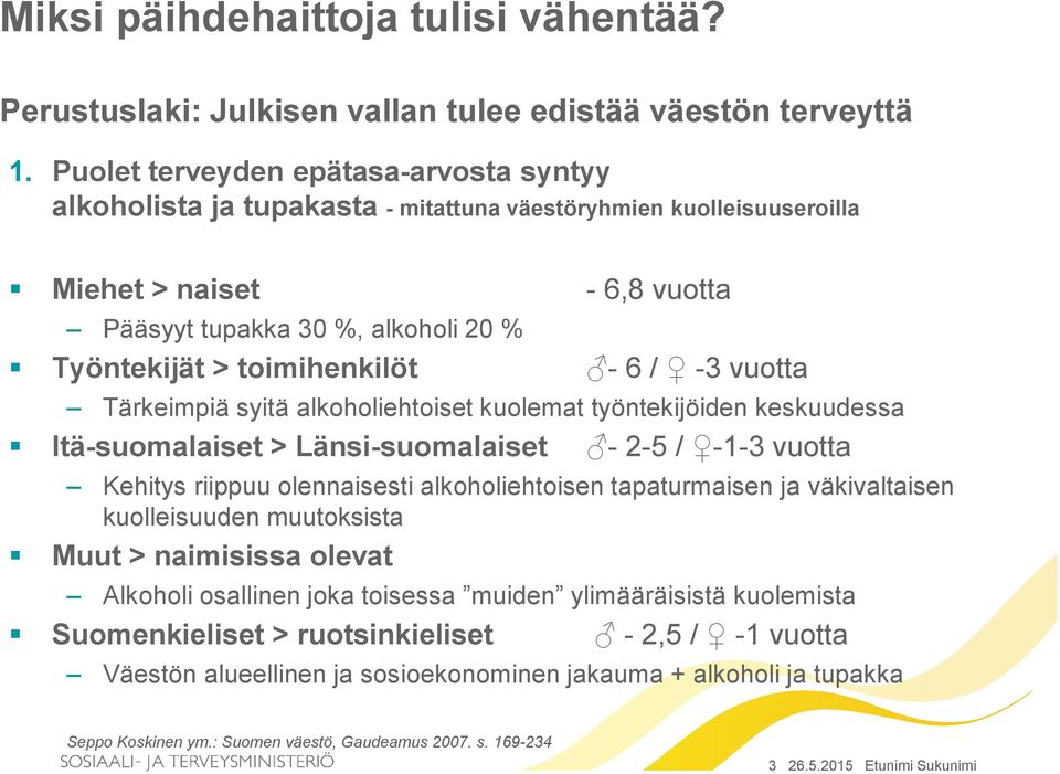 toimihenkilöt - 6 / -3 vuotta Tärkeimpiä syitä alkoholiehtoiset kuolemat työntekijöiden keskuudessa Itä-suomalaiset > Länsi-suomalaiset - 2-5 / -1-3 vuotta Kehitys riippuu olennaisesti