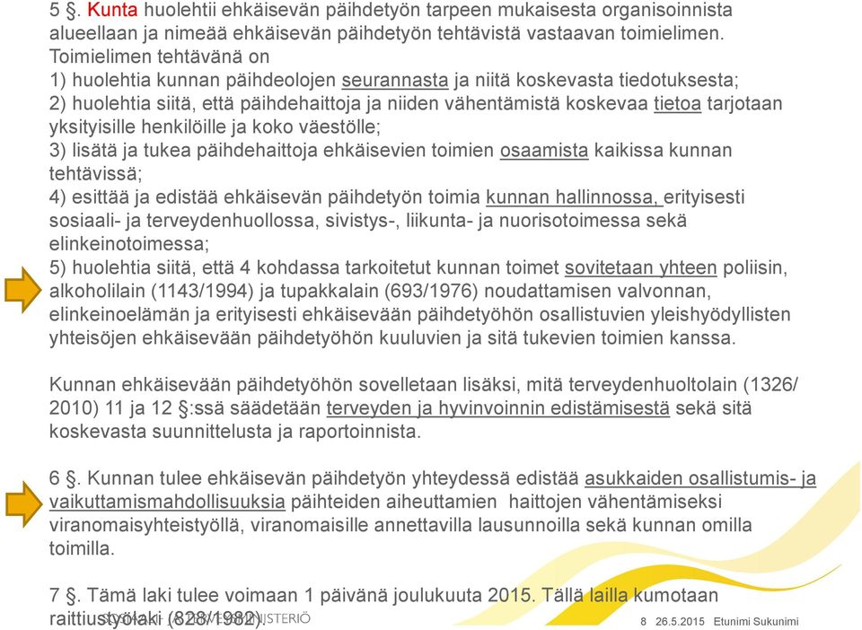 yksityisille henkilöille ja koko väestölle; 3) lisätä ja tukea päihdehaittoja ehkäisevien toimien osaamista kaikissa kunnan tehtävissä; 4) esittää ja edistää ehkäisevän päihdetyön toimia kunnan