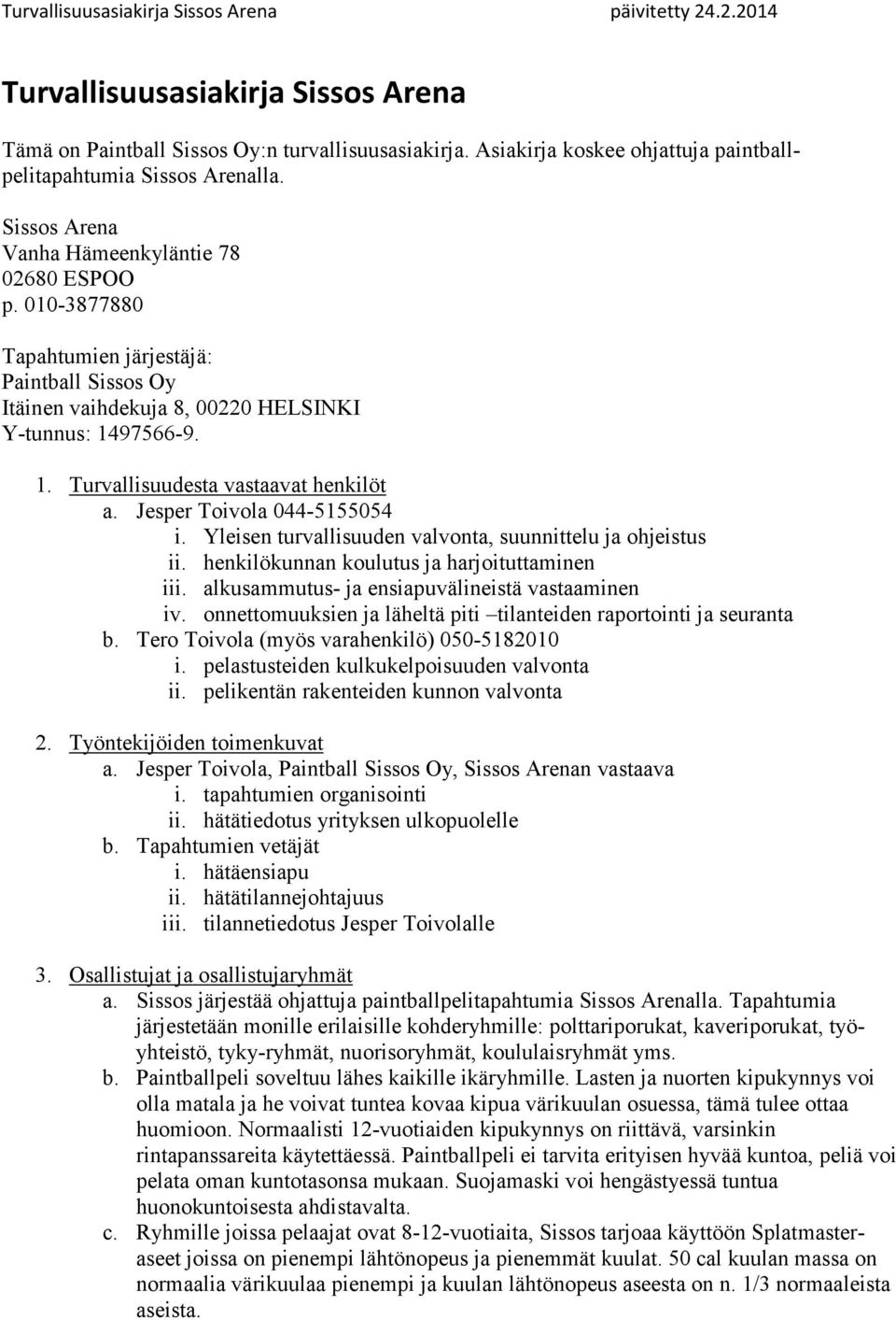 Jesper Toivola 044-5155054 i. Yleisen turvallisuuden valvonta, suunnittelu ja ohjeistus ii. henkilökunnan koulutus ja harjoituttaminen iii. alkusammutus- ja ensiapuvälineistä vastaaminen iv.