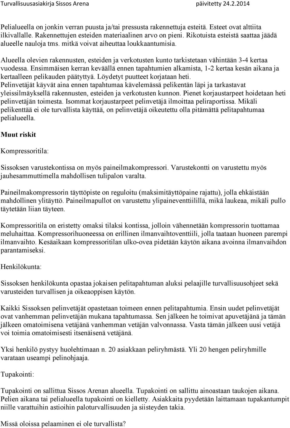 Ensimmäisen kerran keväällä ennen tapahtumien alkamista, 1-2 kertaa kesän aikana ja kertaalleen pelikauden päätyttyä. Löydetyt puutteet korjataan heti.