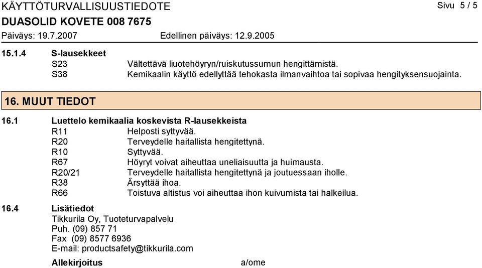 1 Luettelo kemikaalia koskevista R-lausekkeista R11 Helposti syttyvää. R20 Terveydelle haitallista hengitettynä.