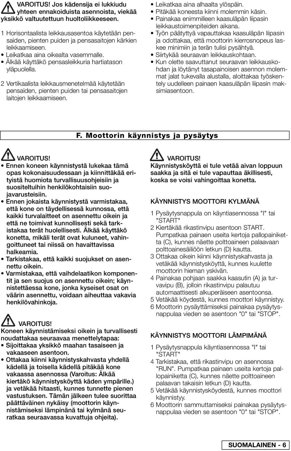 Älkää käyttäkö pensasleikkuria hartiatason yläpuolella. 2 Vertikaalista leikkausmenetelmää käytetään pensaiden, pienten puiden tai pensasaitojen laitojen leikkaamiseen.