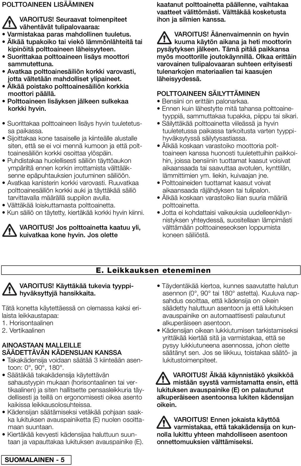 Polttoaineen lisäyksen jälkeen sulkekaa korkki hyvin. Suorittakaa polttoaineen lisäys hyvin tuuletetussa paikassa.