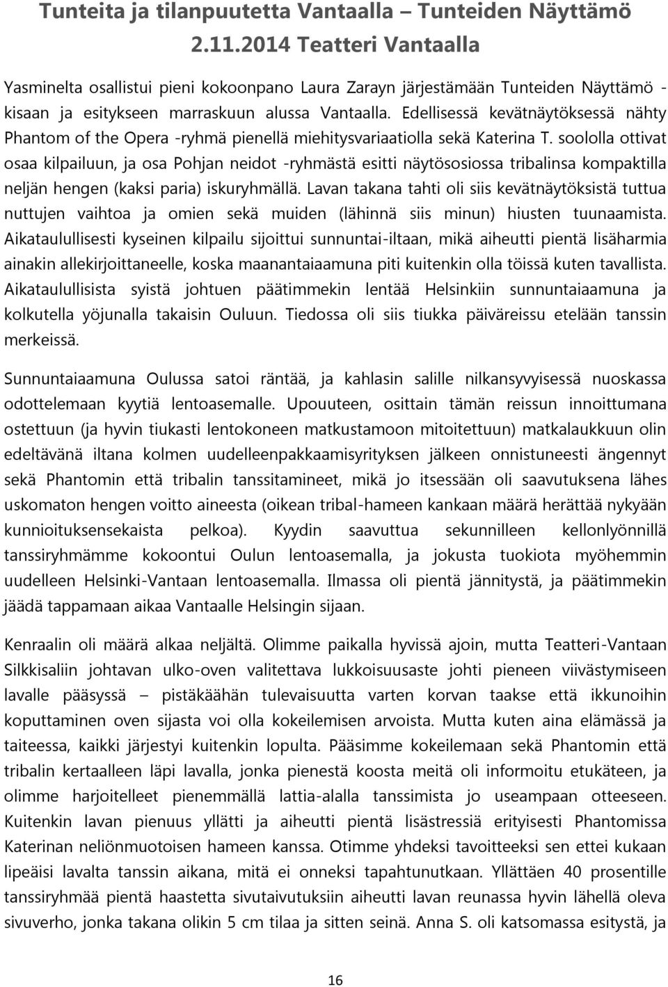 Edellisessä kevätnäytöksessä nähty Phantom of the Opera -ryhmä pienellä miehitysvariaatiolla sekä Katerina T.