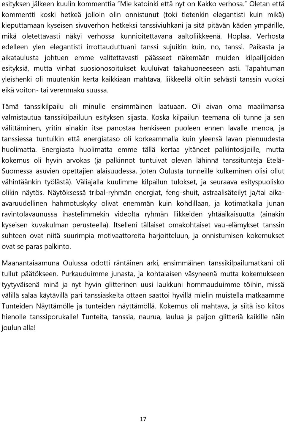 oletettavasti näkyi verhossa kunnioitettavana aaltoliikkeenä. Hoplaa. Verhosta edelleen ylen elegantisti irrottauduttuani tanssi sujuikin kuin, no, tanssi.