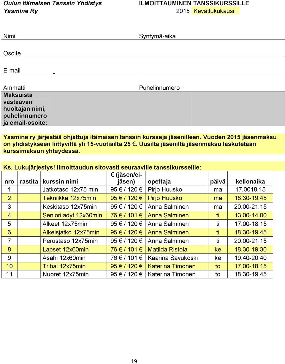 Uusilta jäseniltä jäsenmaksu laskutetaan kurssimaksun yhteydessä. Ks. Lukujärjestys!