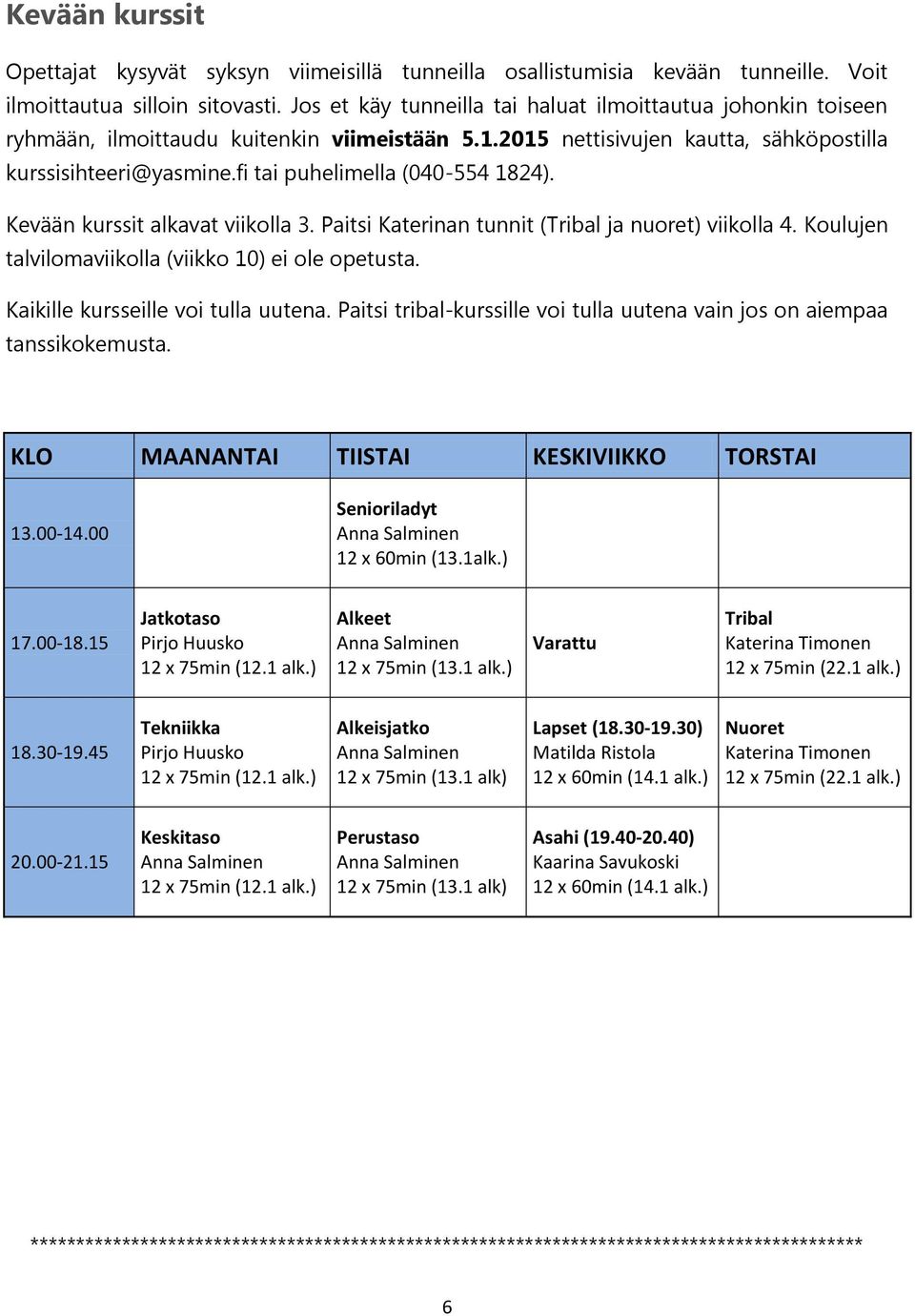 fi tai puhelimella (040-554 1824). Kevään kurssit alkavat viikolla 3. Paitsi Katerinan tunnit (Tribal ja nuoret) viikolla 4. Koulujen talvilomaviikolla (viikko 10) ei ole opetusta.