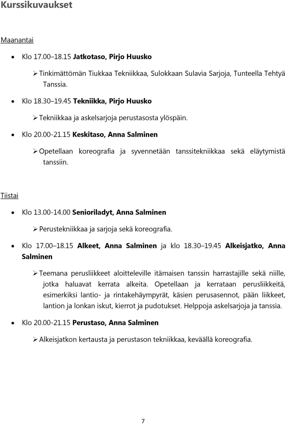 Tiistai Klo 13.00-14.00 Senioriladyt, Anna Salminen Perustekniikkaa ja sarjoja sekä koreografia. Klo 17.00 18.15 Alkeet, Anna Salminen ja klo 18.30 19.