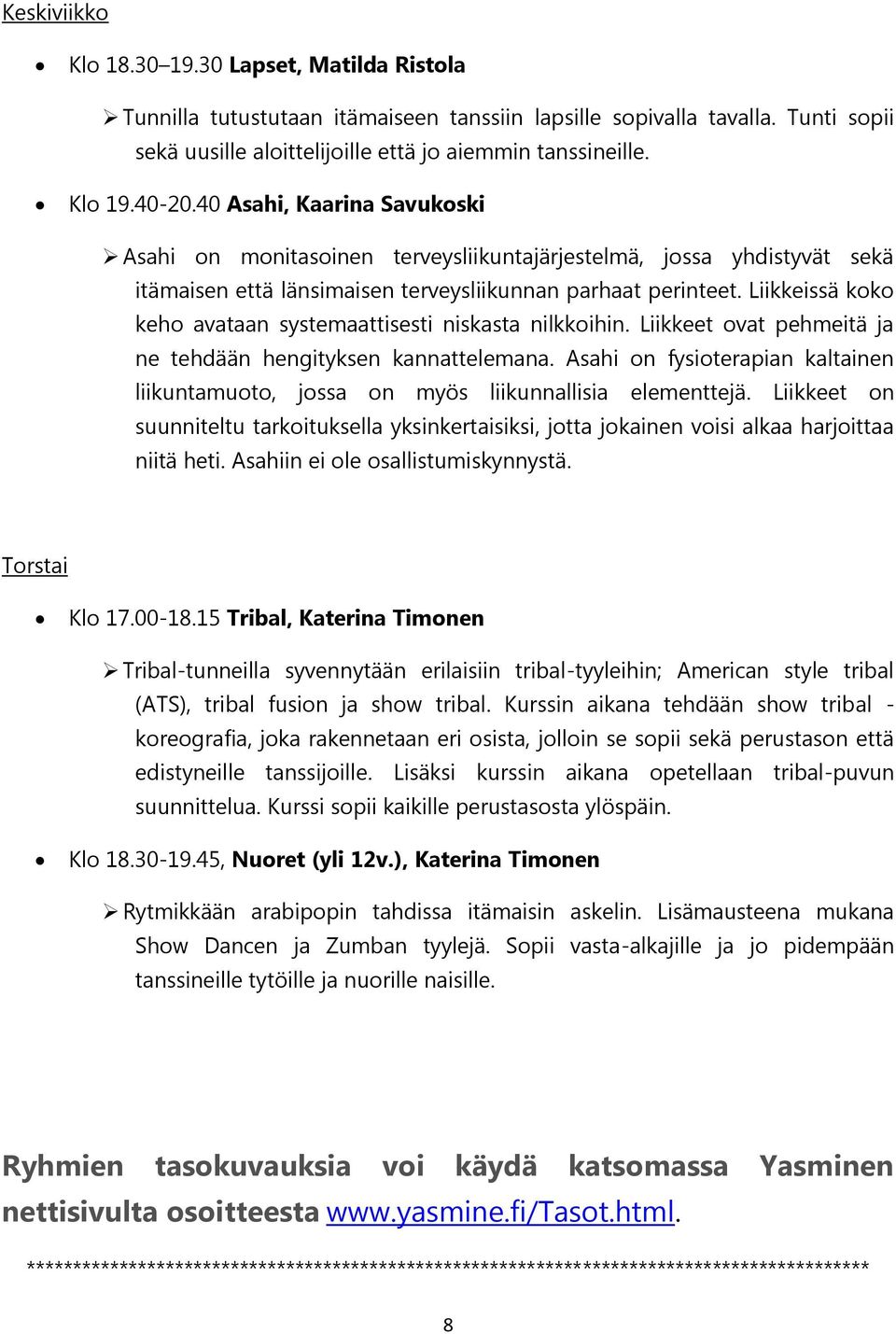 Liikkeissä koko keho avataan systemaattisesti niskasta nilkkoihin. Liikkeet ovat pehmeitä ja ne tehdään hengityksen kannattelemana.