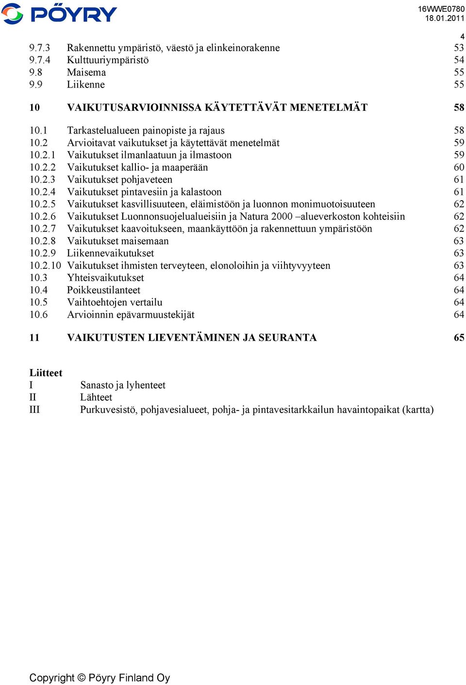 2.4 Vaikutukset pintavesiin ja kalastoon 61 10.2.5 Vaikutukset kasvillisuuteen, eläimistöön ja luonnon monimuotoisuuteen 62 10.2.6 Vaikutukset Luonnonsuojelualueisiin ja Natura 2000 alueverkoston kohteisiin 62 10.