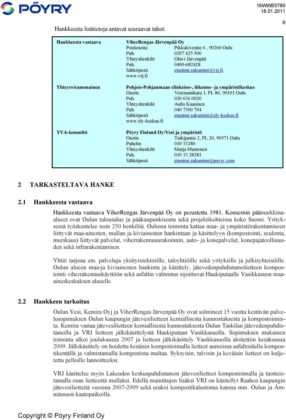 fi www.vrj.fi Pohjois-Pohjanmaan elinkeino-, liikenne- ja ympäristökeskus Osoite Veteraanikatu 1, PL 86, 90101 Oulu Puh. 020 636 0020 Yhteyshenkilö Aulis Kaasinen Puh. 040 7300 704 Sähköposti etunimi.