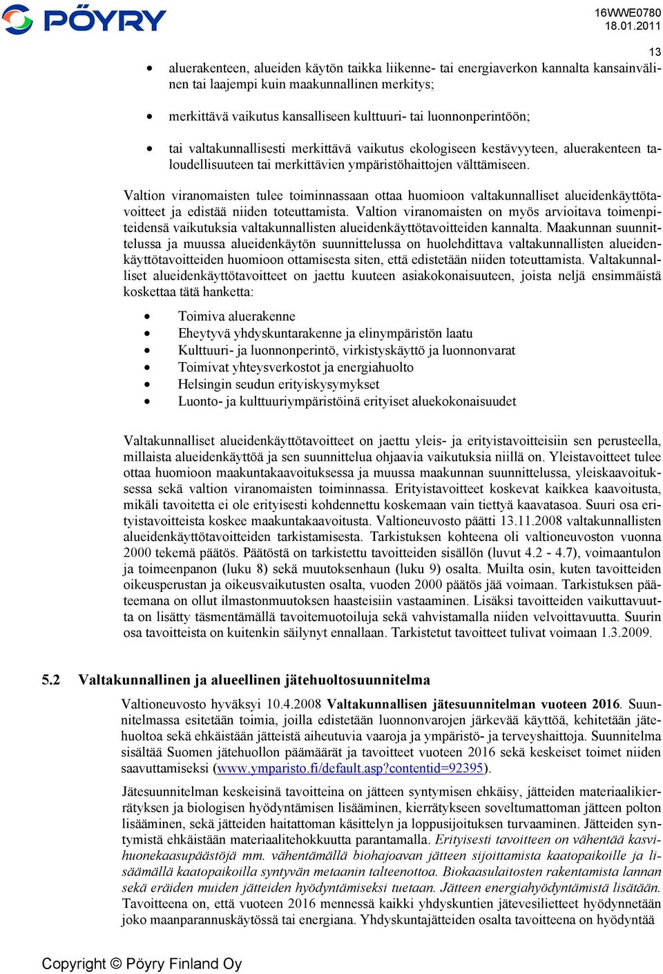 Valtion viranomaisten tulee toiminnassaan ottaa huomioon valtakunnalliset alueidenkäyttötavoitteet ja edistää niiden toteuttamista.