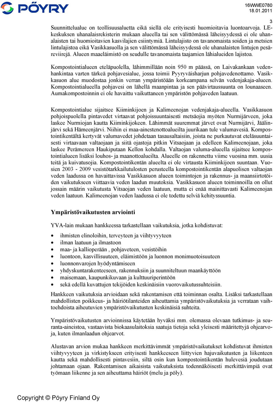 Lintulajisto on tavanomaista soiden ja metsien lintulajistoa eikä Vasikkasuolla ja sen välittömässä läheisyydessä ole uhanalaisten lintujen pesäreviirejä.