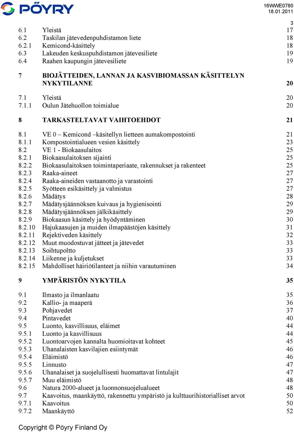 1 VE 0 Kemicond käsitellyn lietteen aumakompostointi 21 8.1.1 Kompostointialueen vesien käsittely 23 8.2 VE 1 - Biokaasulaitos 25 8.2.1 Biokaasulaitoksen sijainti 25 8.2.2 Biokaasulaitoksen toimintaperiaate, rakennukset ja rakenteet 25 8.