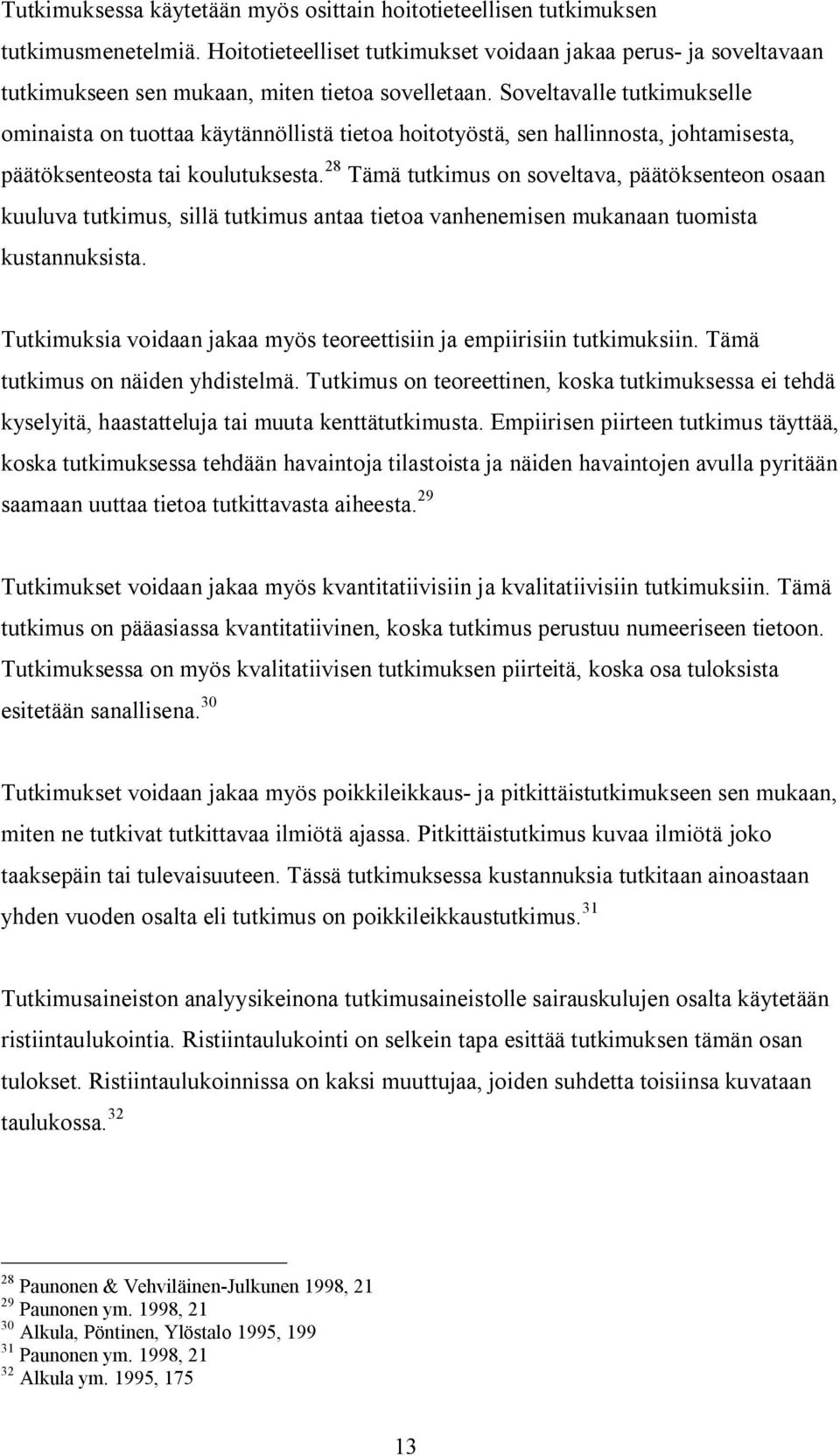 Soveltavalle tutkimukselle ominaista on tuottaa käytännöllistä tietoa hoitotyöstä, sen hallinnosta, johtamisesta, päätöksenteosta tai koulutuksesta.