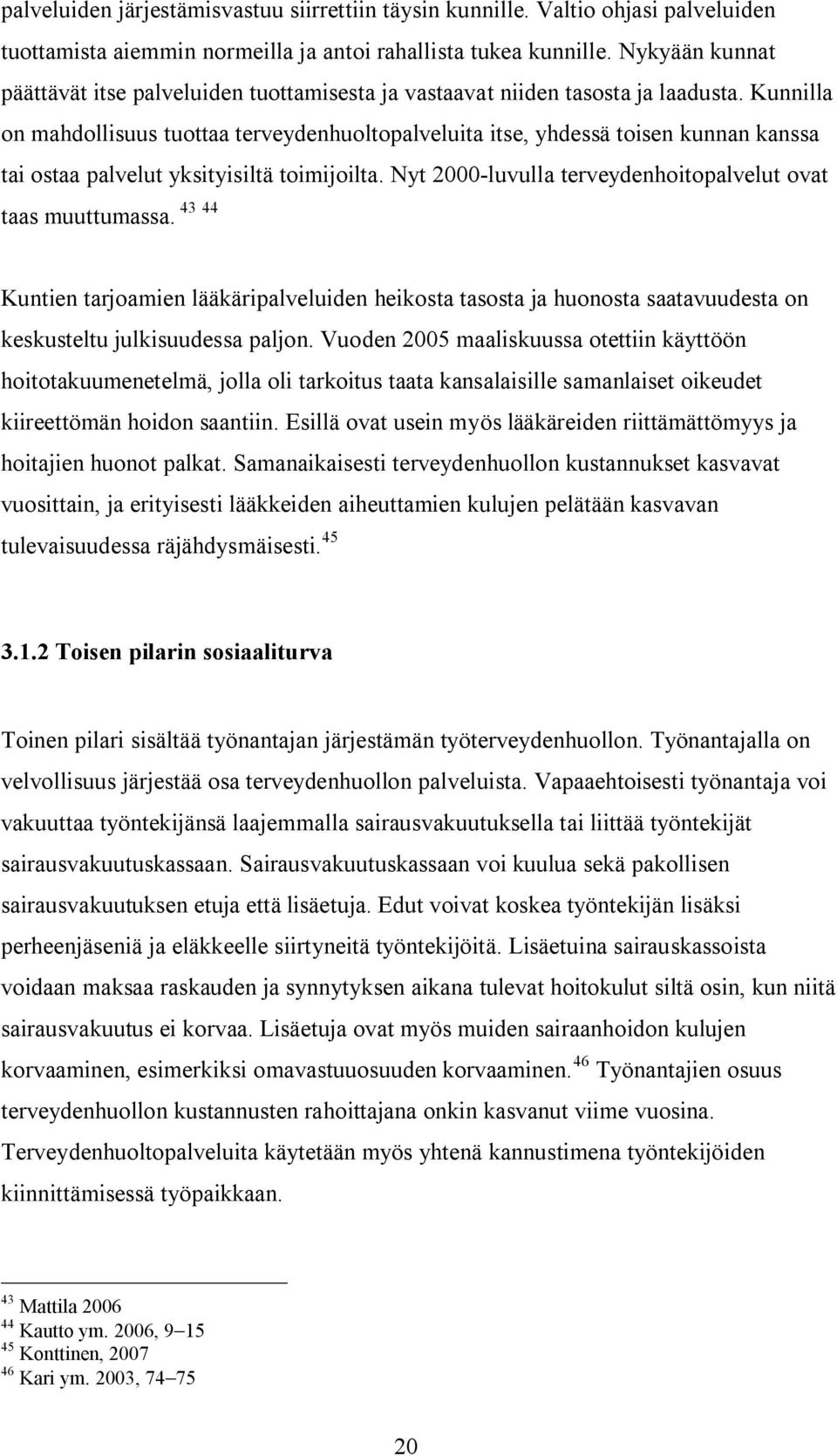 Kunnilla on mahdollisuus tuottaa terveydenhuoltopalveluita itse, yhdessä toisen kunnan kanssa tai ostaa palvelut yksityisiltä toimijoilta.