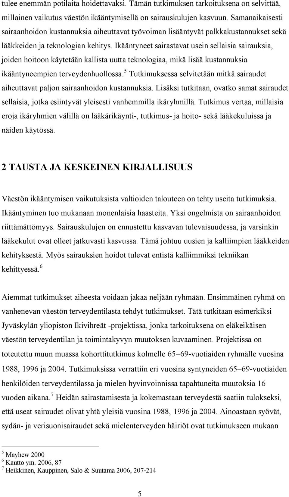 Ikääntyneet sairastavat usein sellaisia sairauksia, joiden hoitoon käytetään kallista uutta teknologiaa, mikä lisää kustannuksia ikääntyneempien terveydenhuollossa.