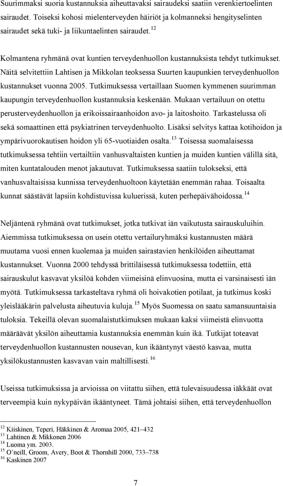 12 Kolmantena ryhmänä ovat kuntien terveydenhuollon kustannuksista tehdyt tutkimukset. Näitä selvitettiin Lahtisen ja Mikkolan teoksessa Suurten kaupunkien terveydenhuollon kustannukset vuonna 2005.