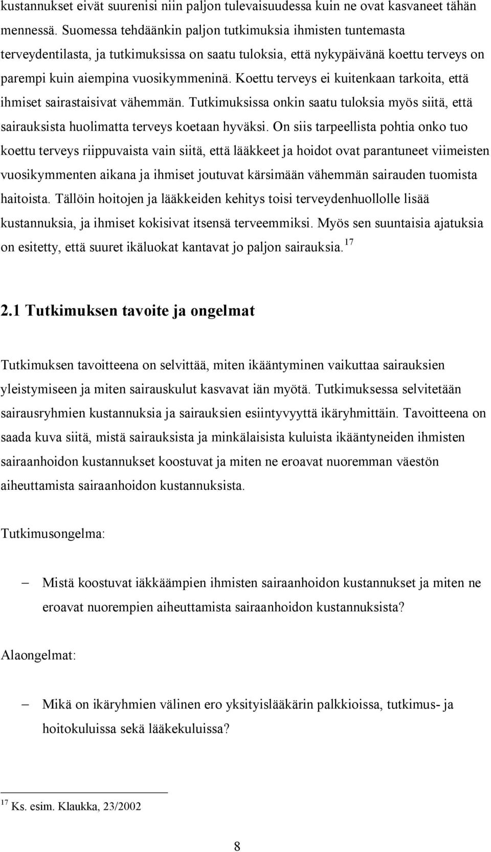 Koettu terveys ei kuitenkaan tarkoita, että ihmiset sairastaisivat vähemmän. Tutkimuksissa onkin saatu tuloksia myös siitä, että sairauksista huolimatta terveys koetaan hyväksi.